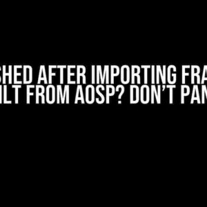 App Crashed after Importing Framework Built from AOSP? Don’t Panic!