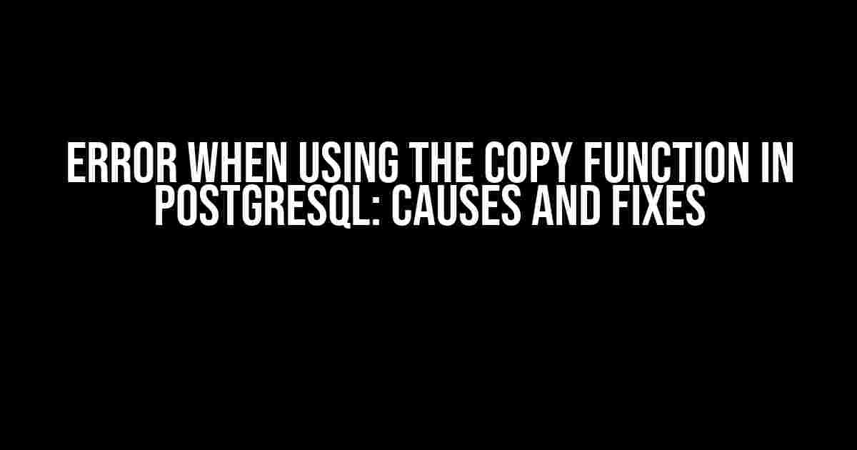 Error When Using the Copy Function in Postgresql: Causes and Fixes