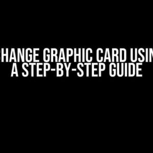 How to Change Graphic Card Using in CPU: A Step-by-Step Guide