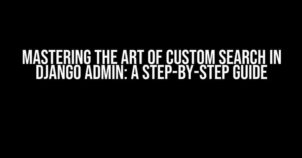 Mastering the Art of Custom Search in Django Admin: A Step-by-Step Guide