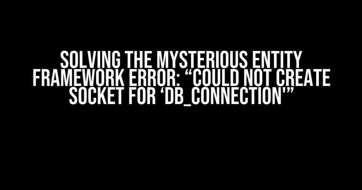 Solving the Mysterious Entity Framework Error: “Could not create socket for ‘db_connection'”