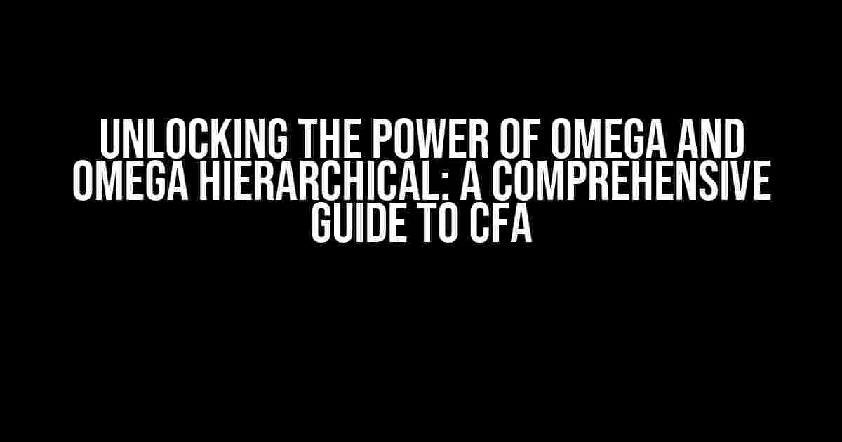 Unlocking the Power of Omega and Omega Hierarchical: A Comprehensive Guide to CFA