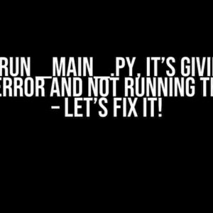 When I Run __main__.py, It’s Giving Me a Module Error and Not Running the Script – Let’s Fix It!